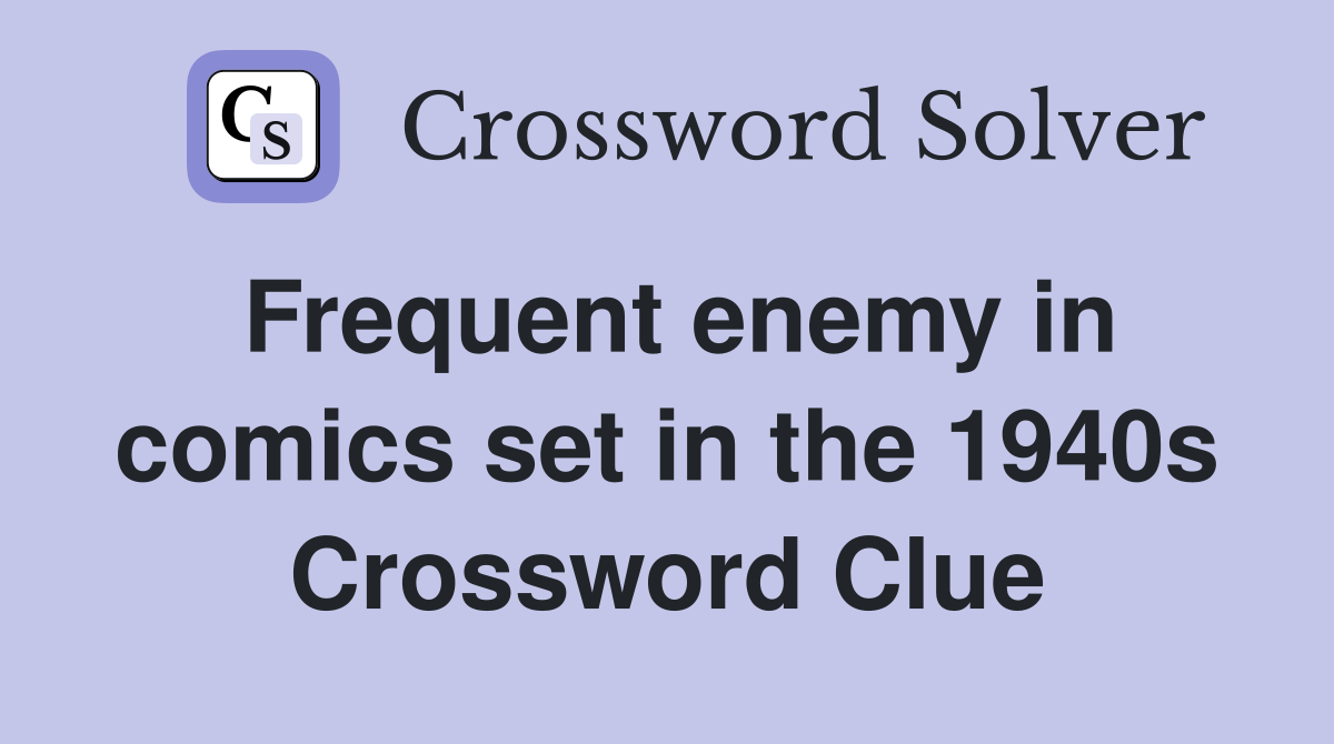 Frequent enemy in comics set in the 1940s Crossword Clue