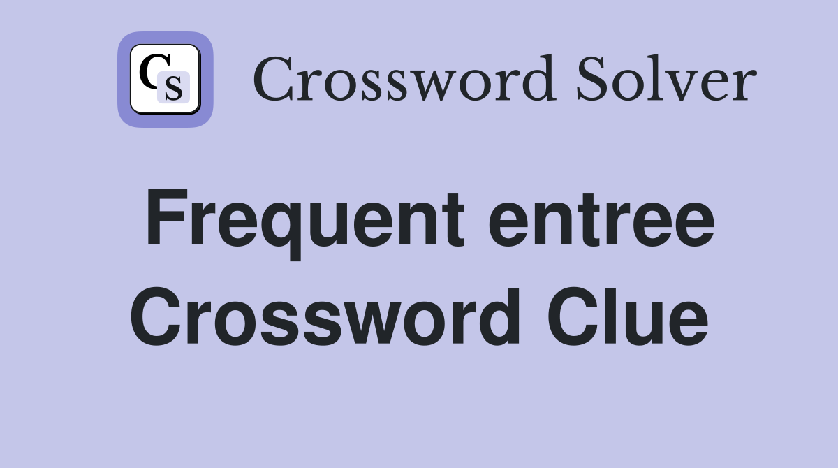 Frequent entree Crossword Clue