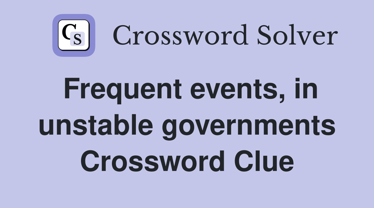 Frequent events, in unstable governments Crossword Clue