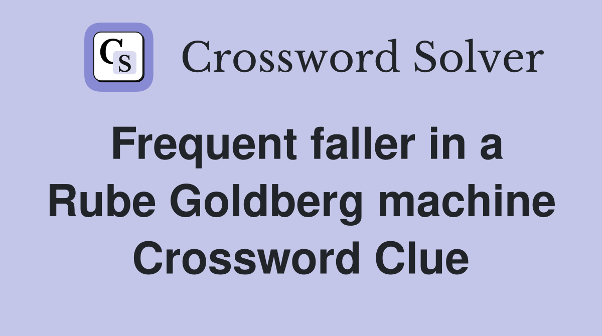 Frequent faller in a Rube Goldberg machine Crossword Clue