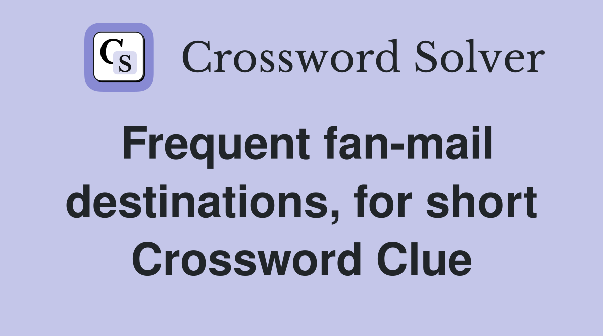 Frequent fan-mail destinations, for short Crossword Clue
