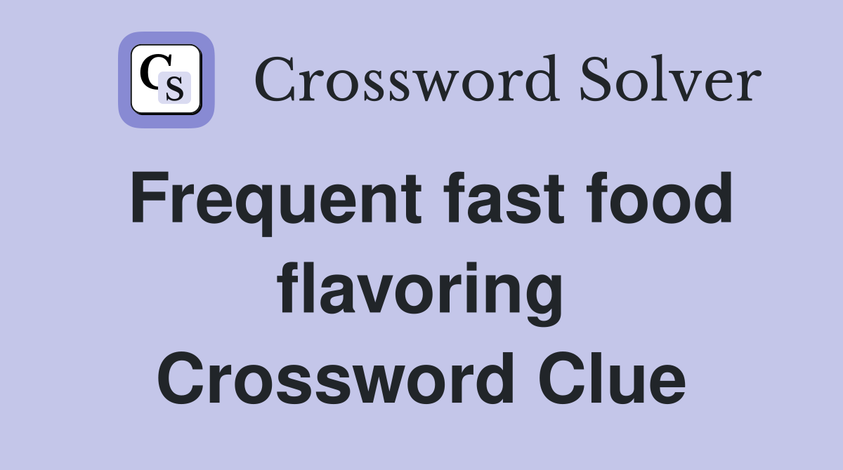 Frequent fast food flavoring Crossword Clue