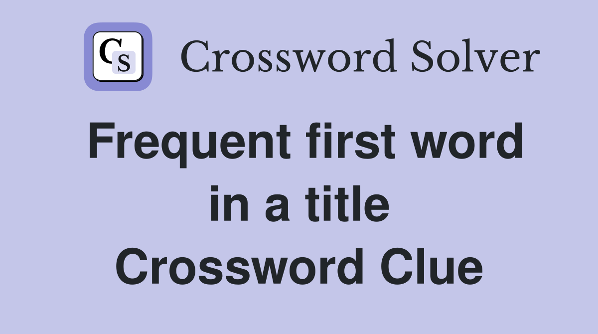 Frequent first word in a title Crossword Clue