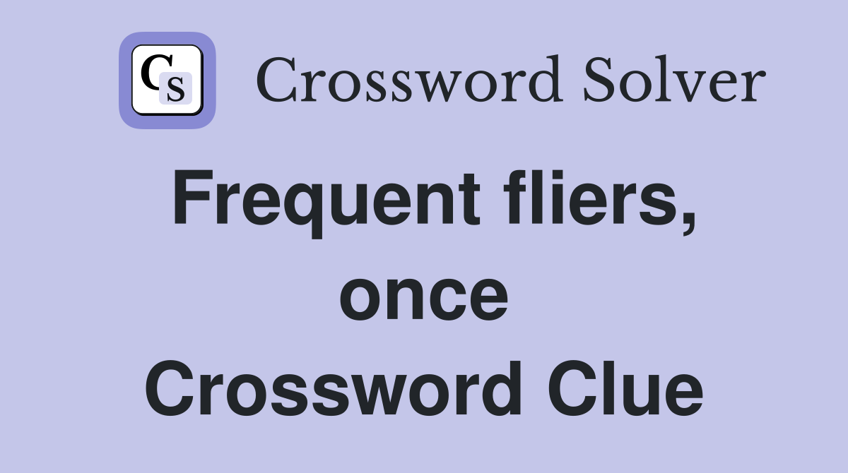 Frequent fliers, once Crossword Clue