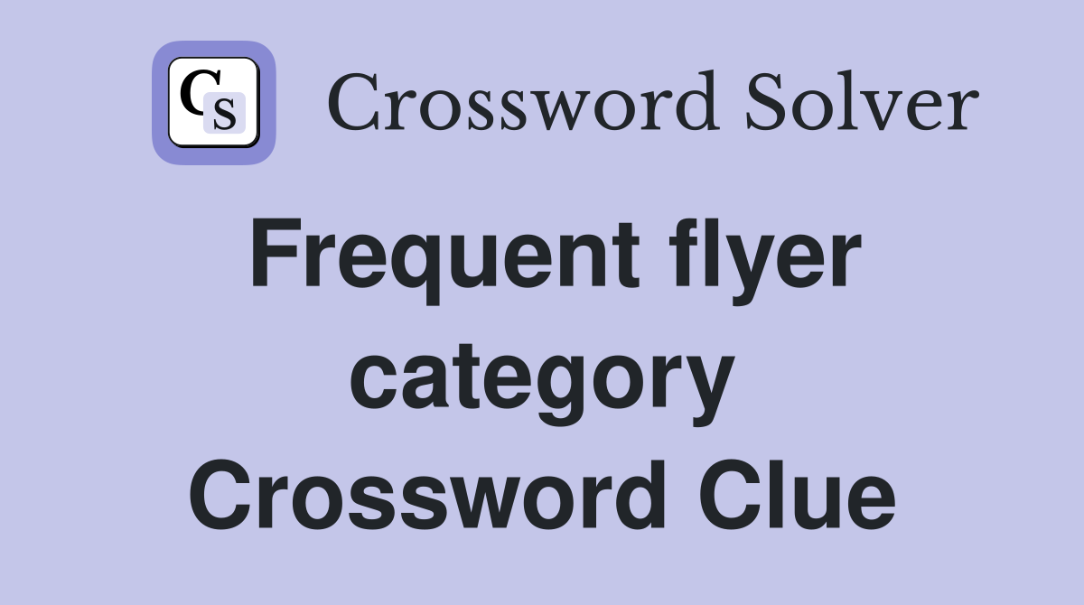 Frequent flyer category Crossword Clue