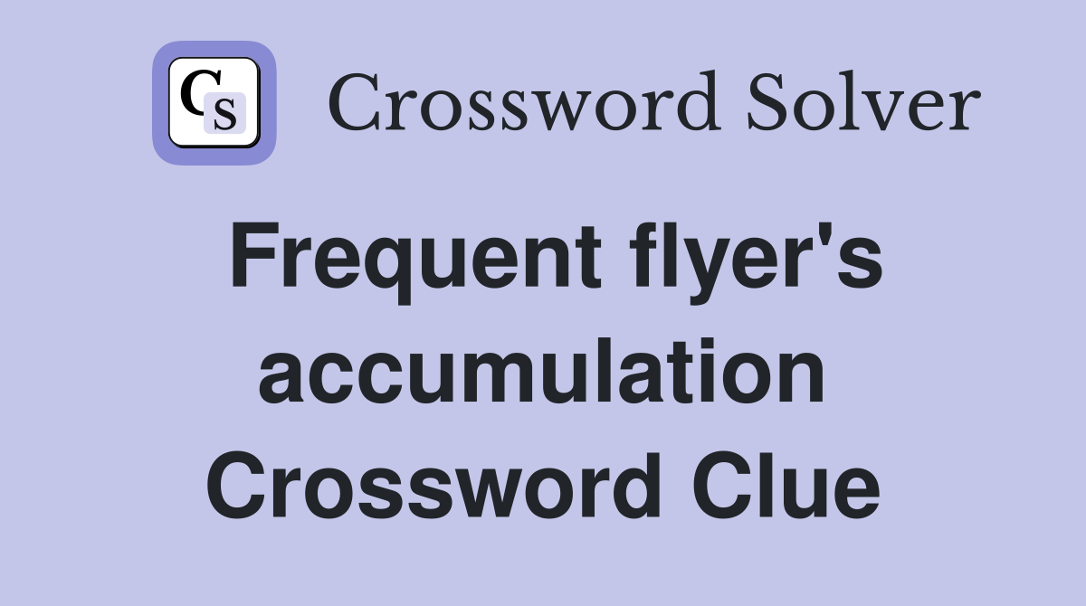 Frequent flyer's accumulation Crossword Clue