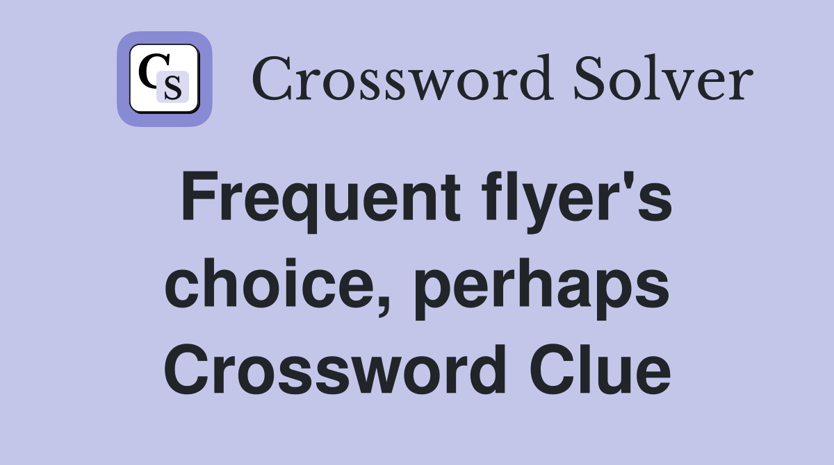 Frequent flyer's choice, perhaps Crossword Clue