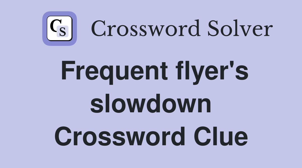 Frequent flyer's slowdown Crossword Clue