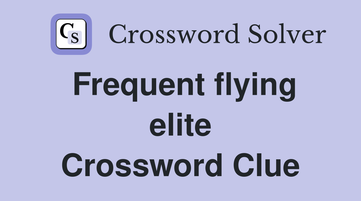 Frequent flying elite Crossword Clue