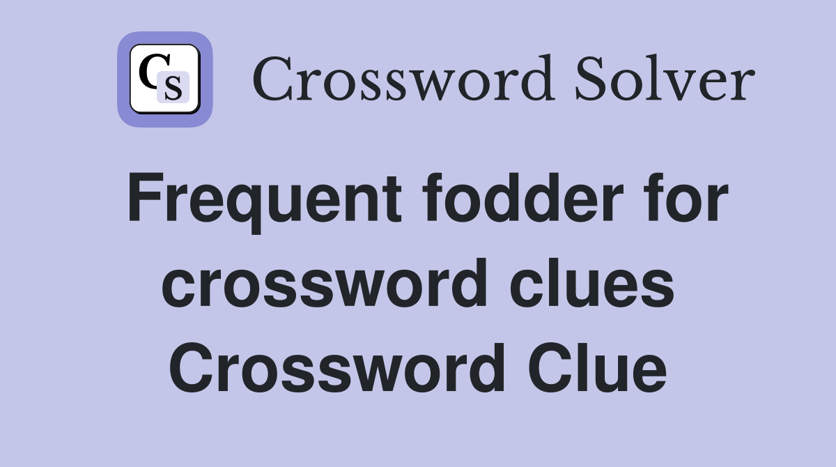 Frequent fodder for crossword clues Crossword Clue