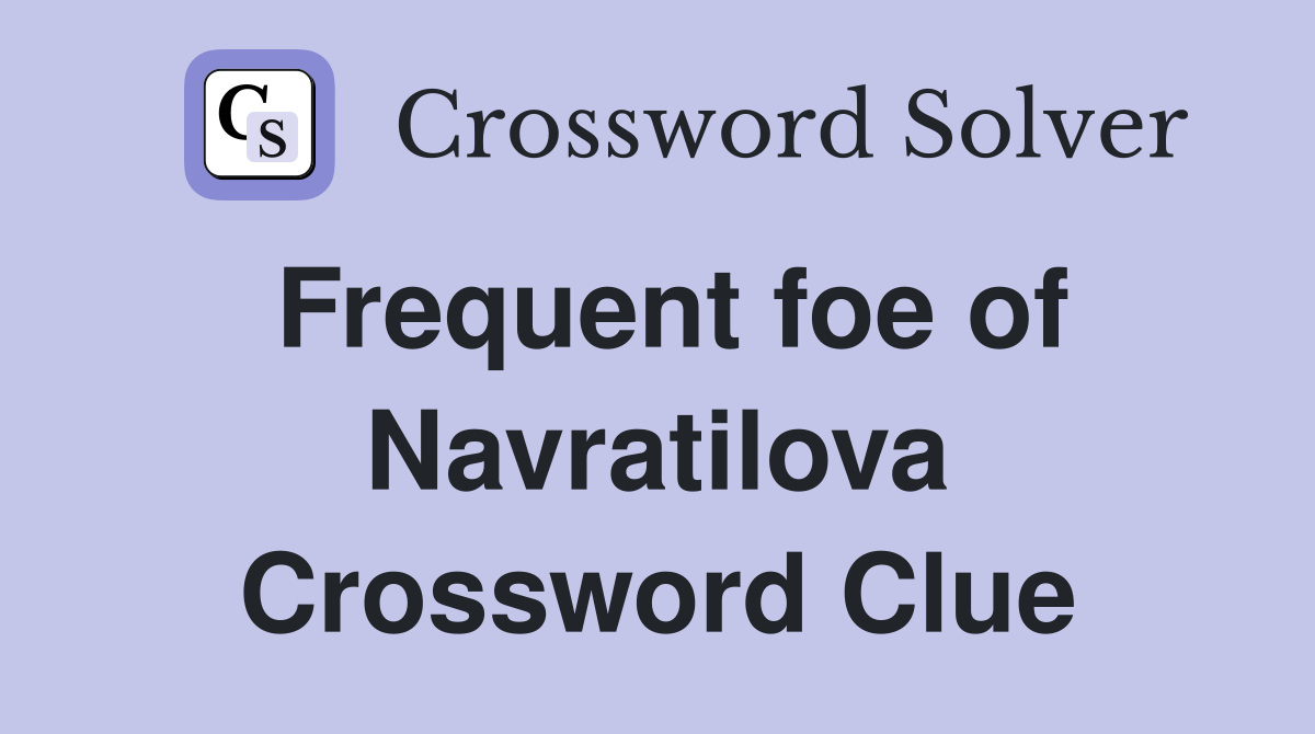 Frequent foe of Navratilova Crossword Clue