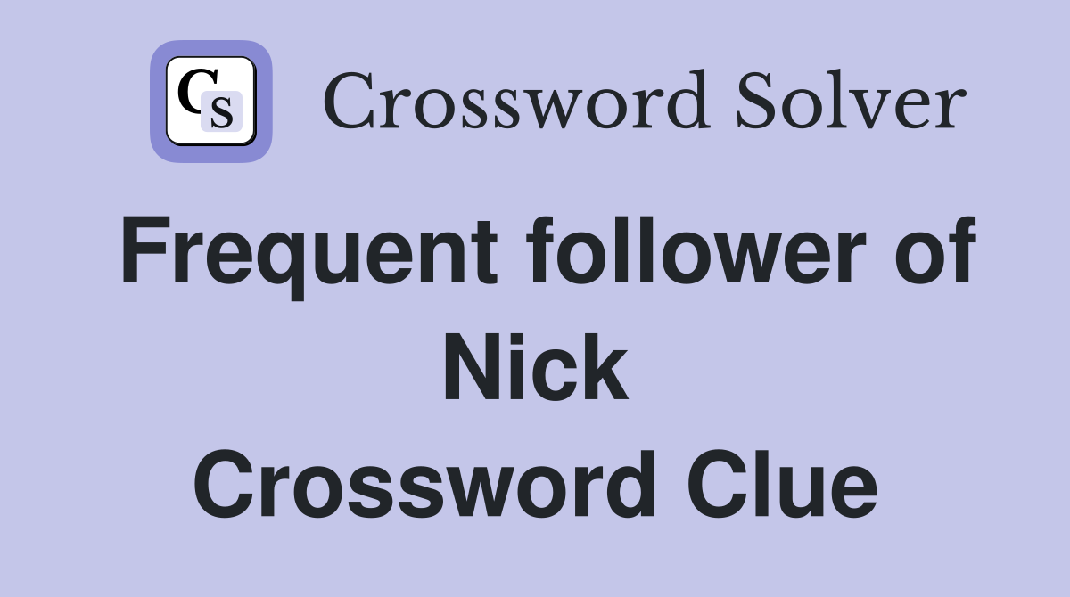 Frequent follower of Nick Crossword Clue