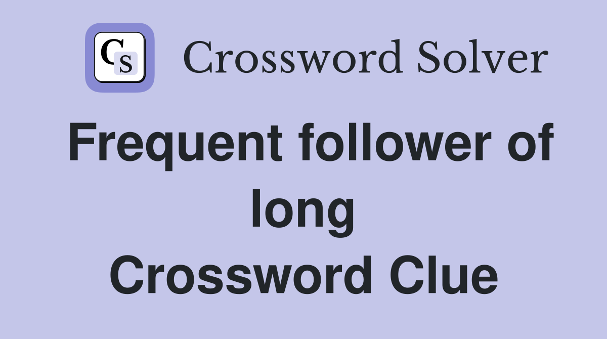 Frequent follower of long Crossword Clue