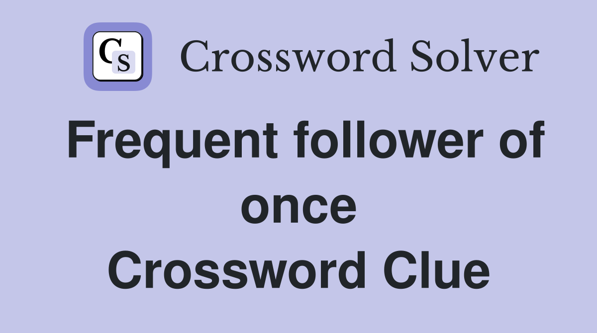 Frequent follower of once Crossword Clue