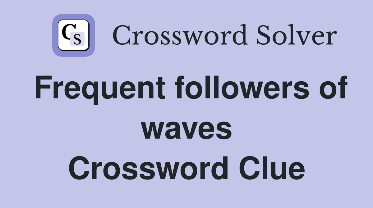 Frequent followers of waves Crossword Clue