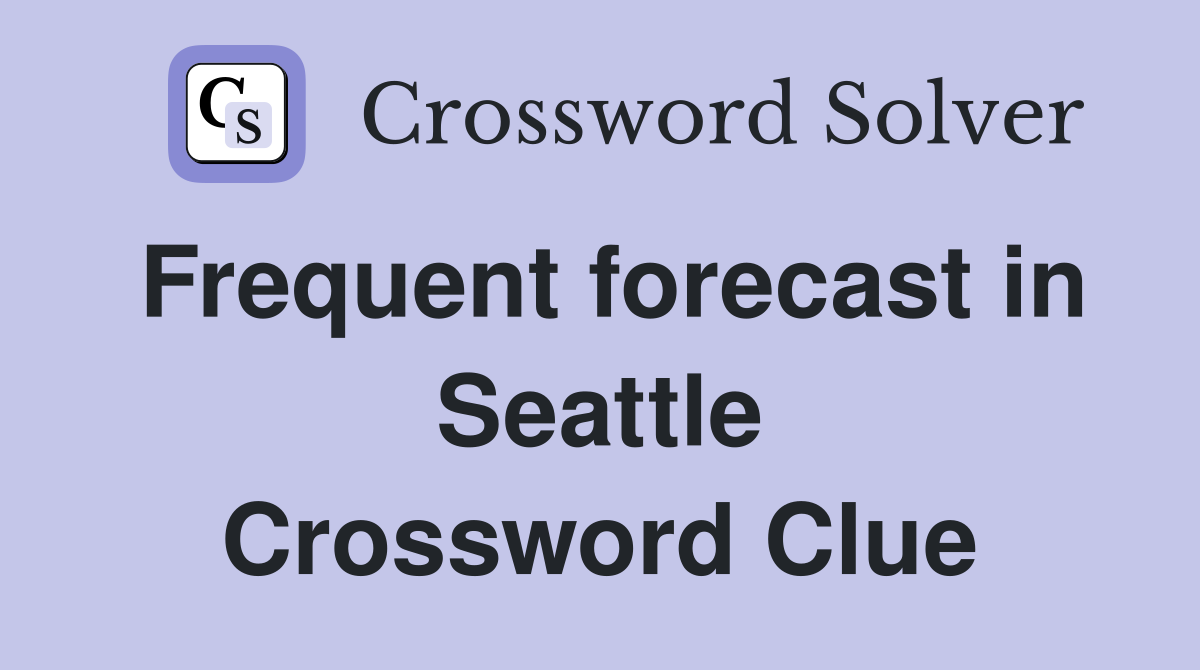 Frequent forecast in Seattle Crossword Clue