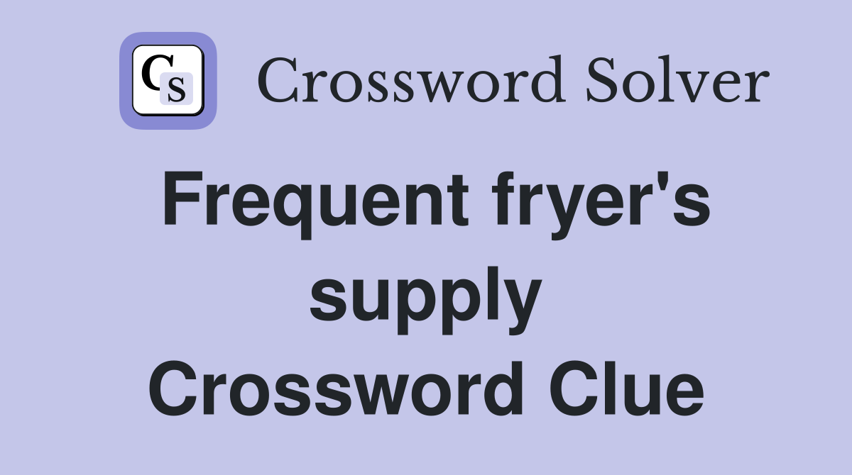 Frequent fryer's supply Crossword Clue