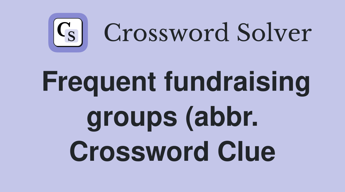 Frequent fundraising groups (abbr ) Crossword Clue Answers Frequent fundraising groups (abbr ) Crossword Clue Answers