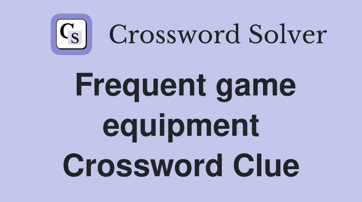 Frequent game equipment Crossword Clue