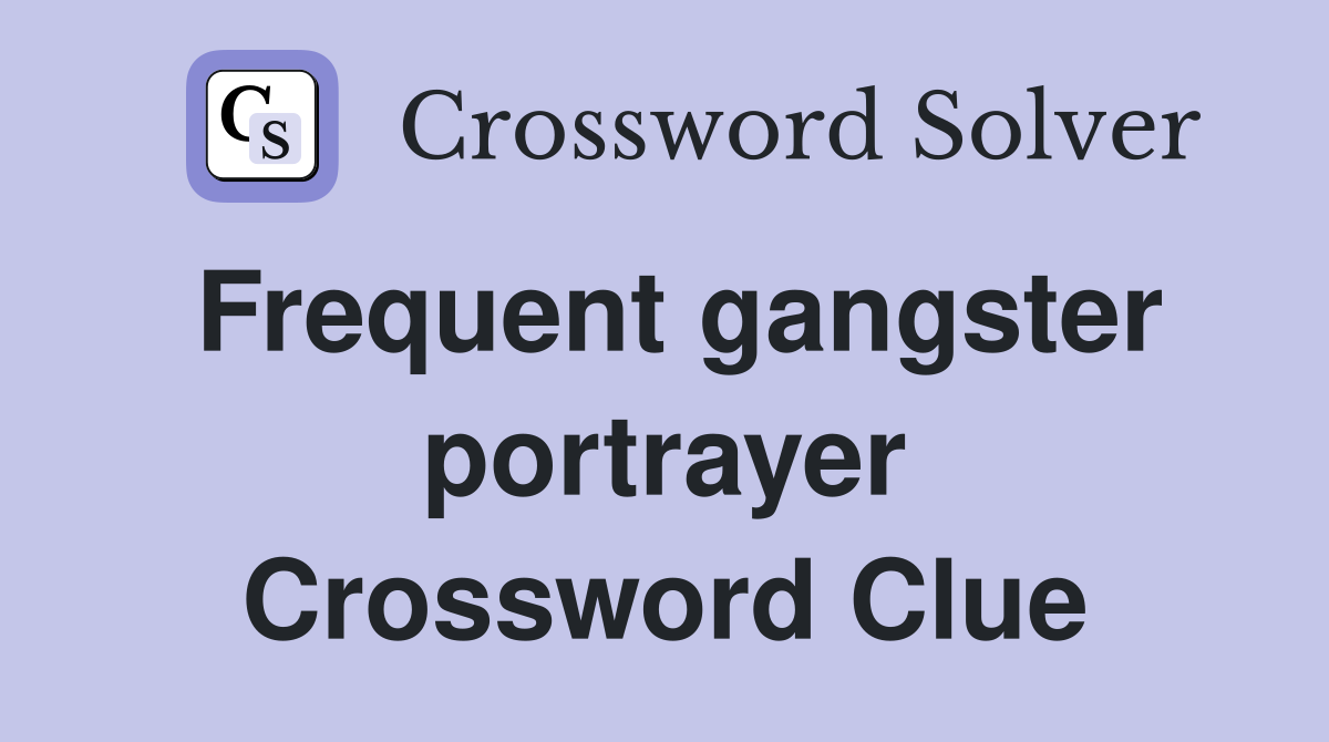 Frequent gangster portrayer Crossword Clue