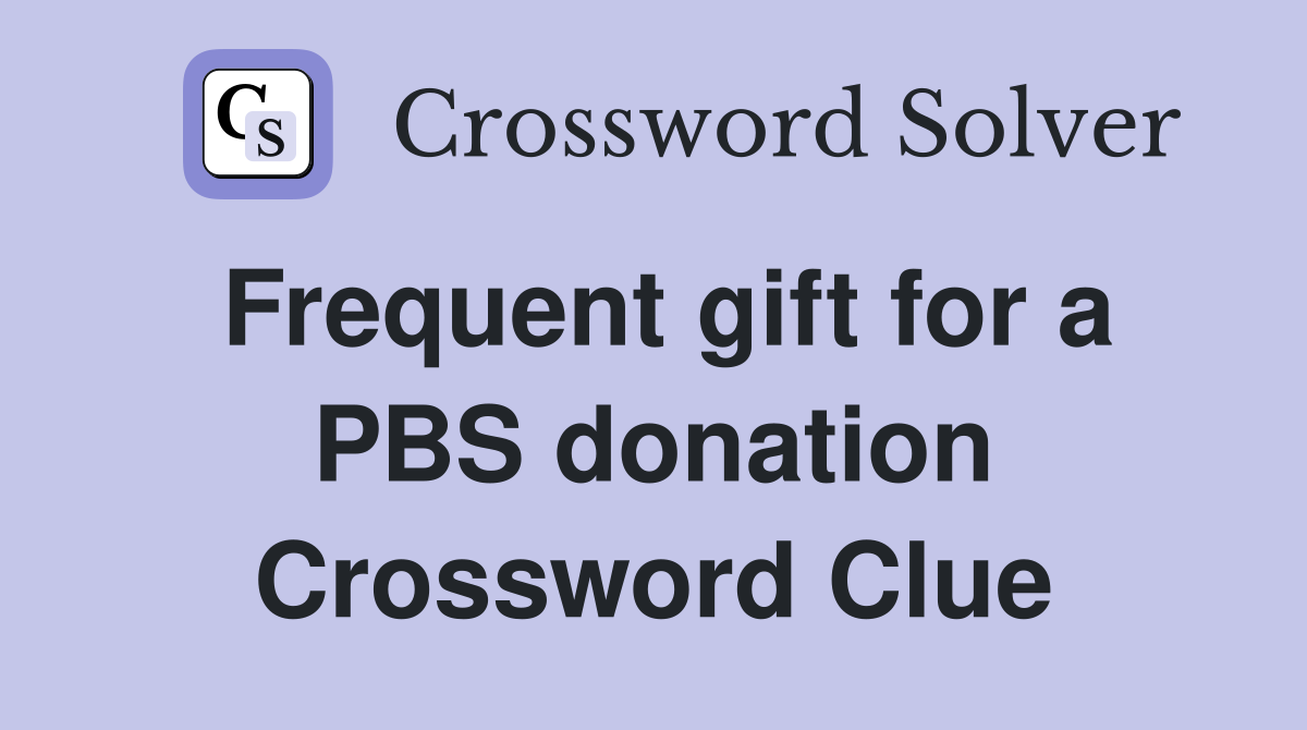 Frequent gift for a PBS donation Crossword Clue
