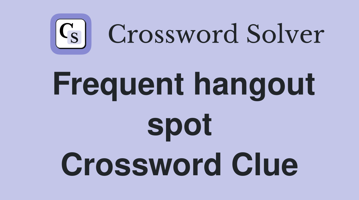 Frequent hangout spot Crossword Clue