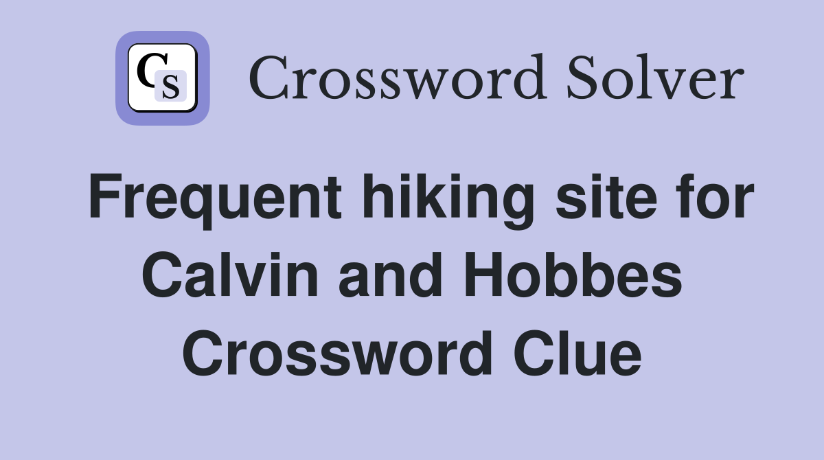 Frequent hiking site for Calvin and Hobbes Crossword Clue