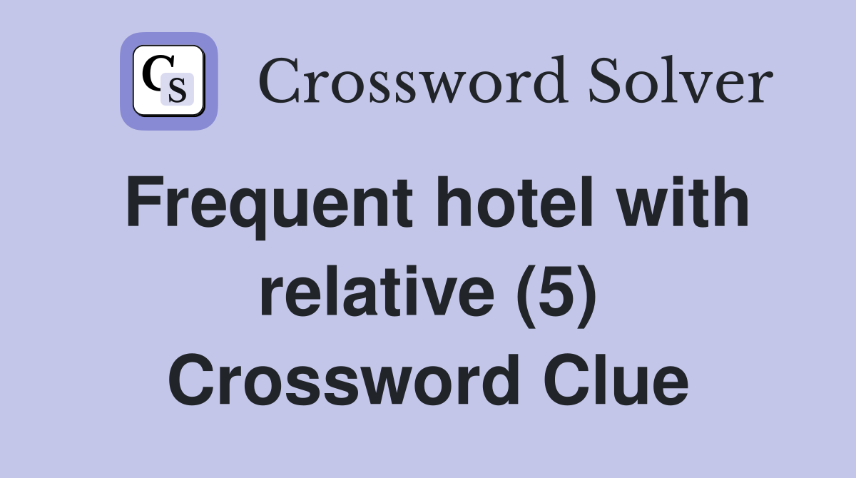 Frequent hotel with relative (5) Crossword Clue