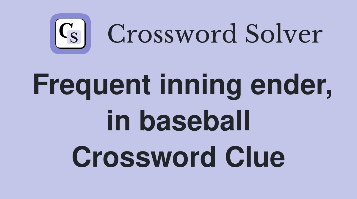 Frequent inning ender, in baseball Crossword Clue