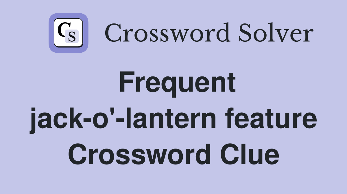 Frequent jack-o'-lantern feature Crossword Clue