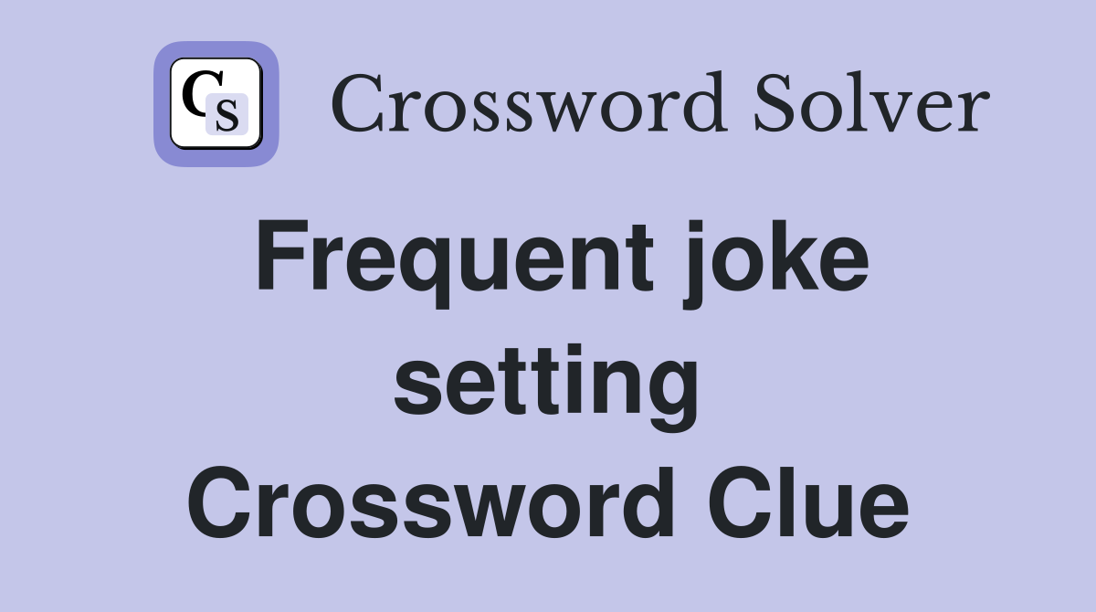 Frequent joke setting Crossword Clue