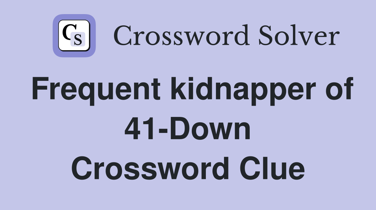 Frequent kidnapper of 41-Down Crossword Clue