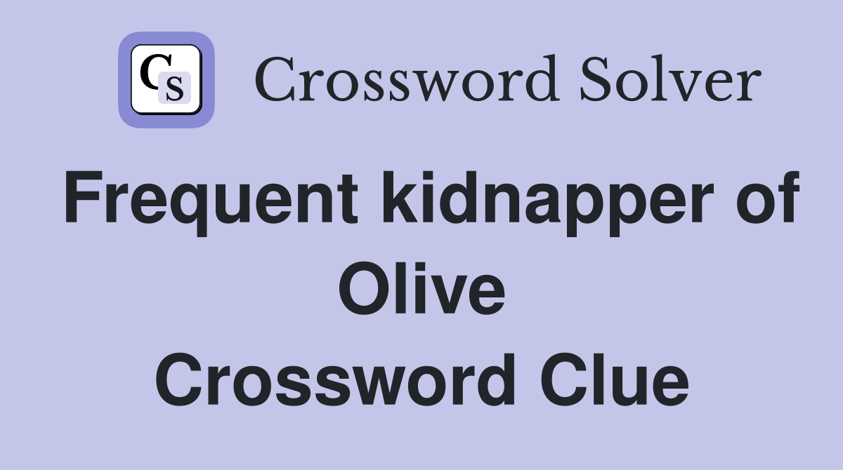 Frequent kidnapper of Olive Crossword Clue