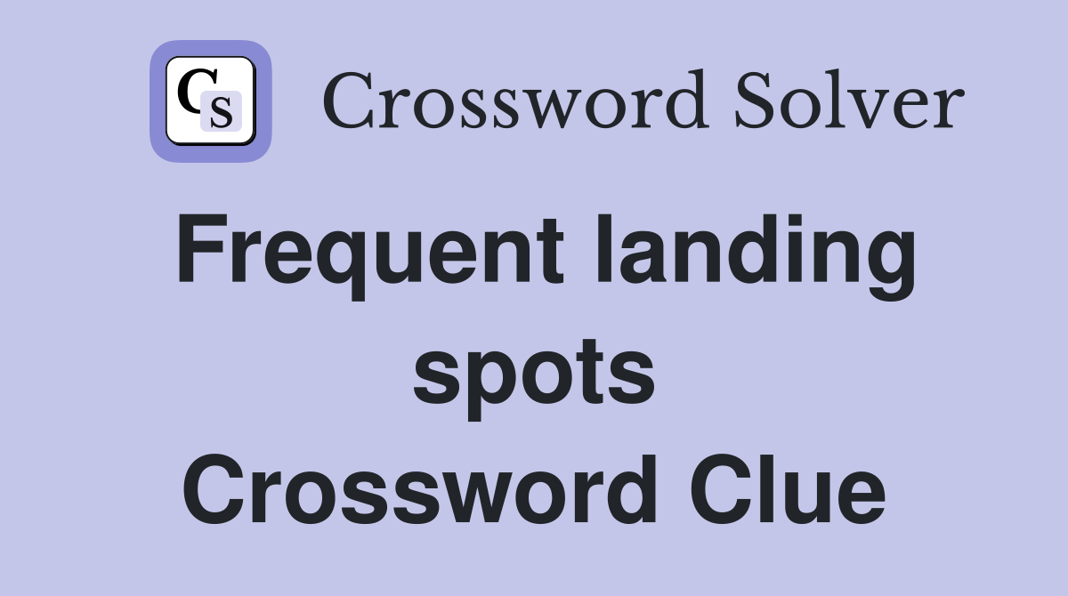 Frequent landing spots Crossword Clue