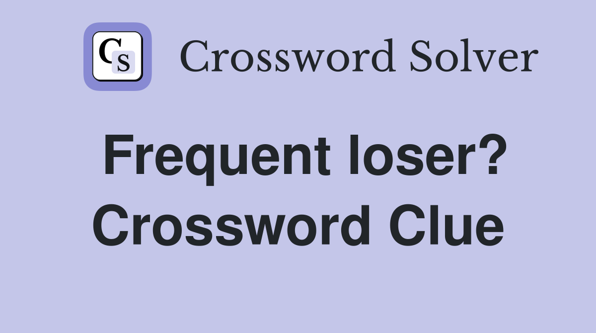 Frequent loser? Crossword Clue