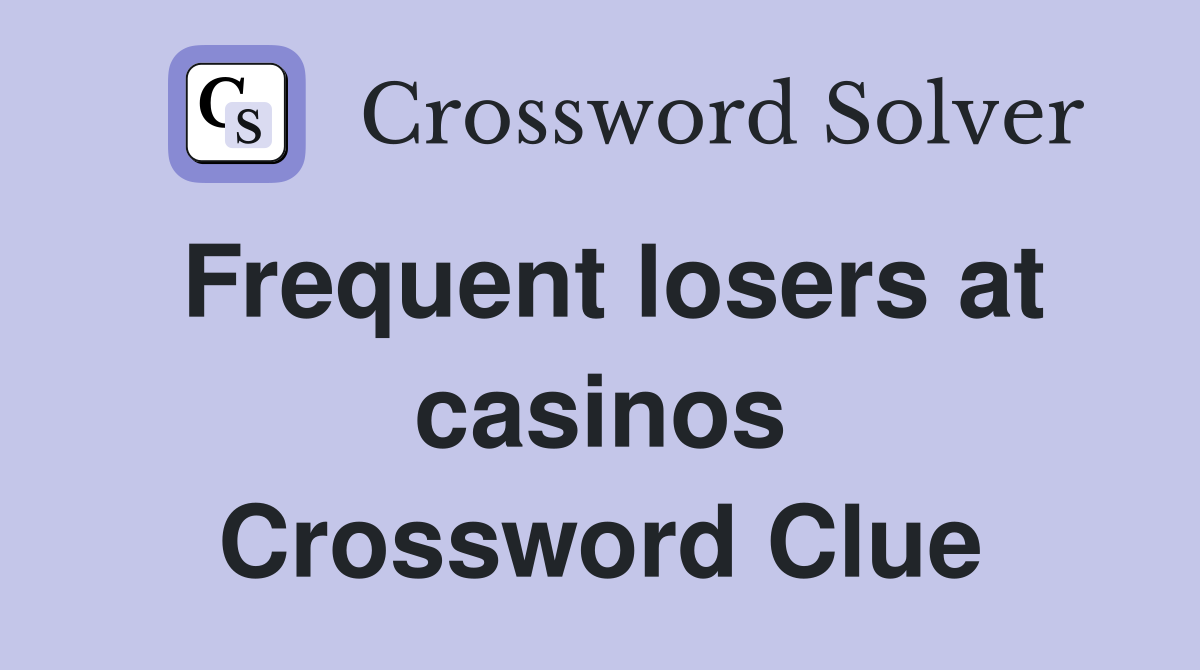 Frequent losers at casinos Crossword Clue