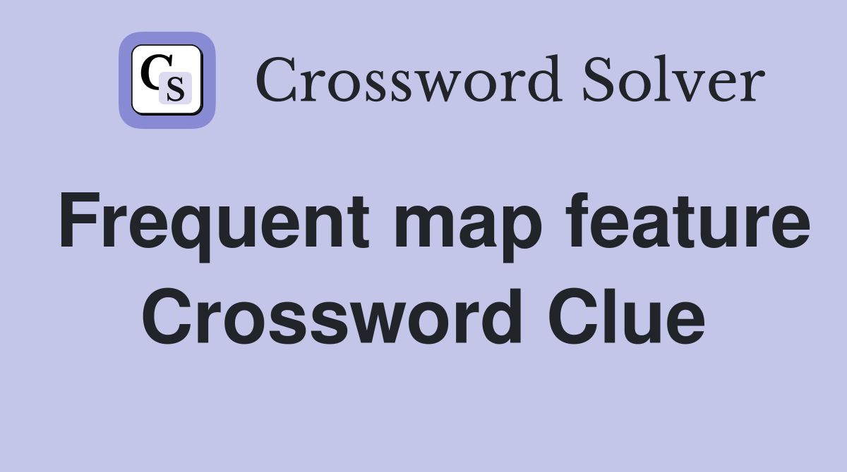 Frequent map feature Crossword Clue