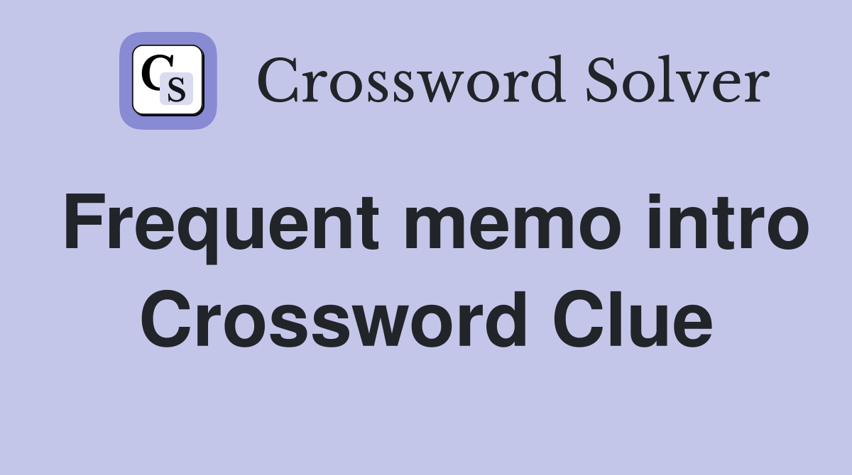 Frequent memo intro Crossword Clue