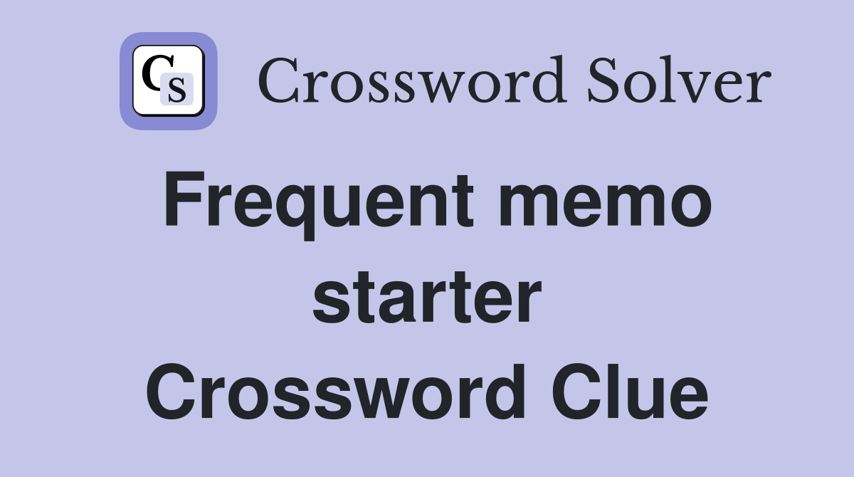 Frequent memo starter Crossword Clue