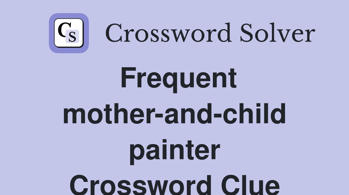 Frequent mother-and-child painter Crossword Clue
