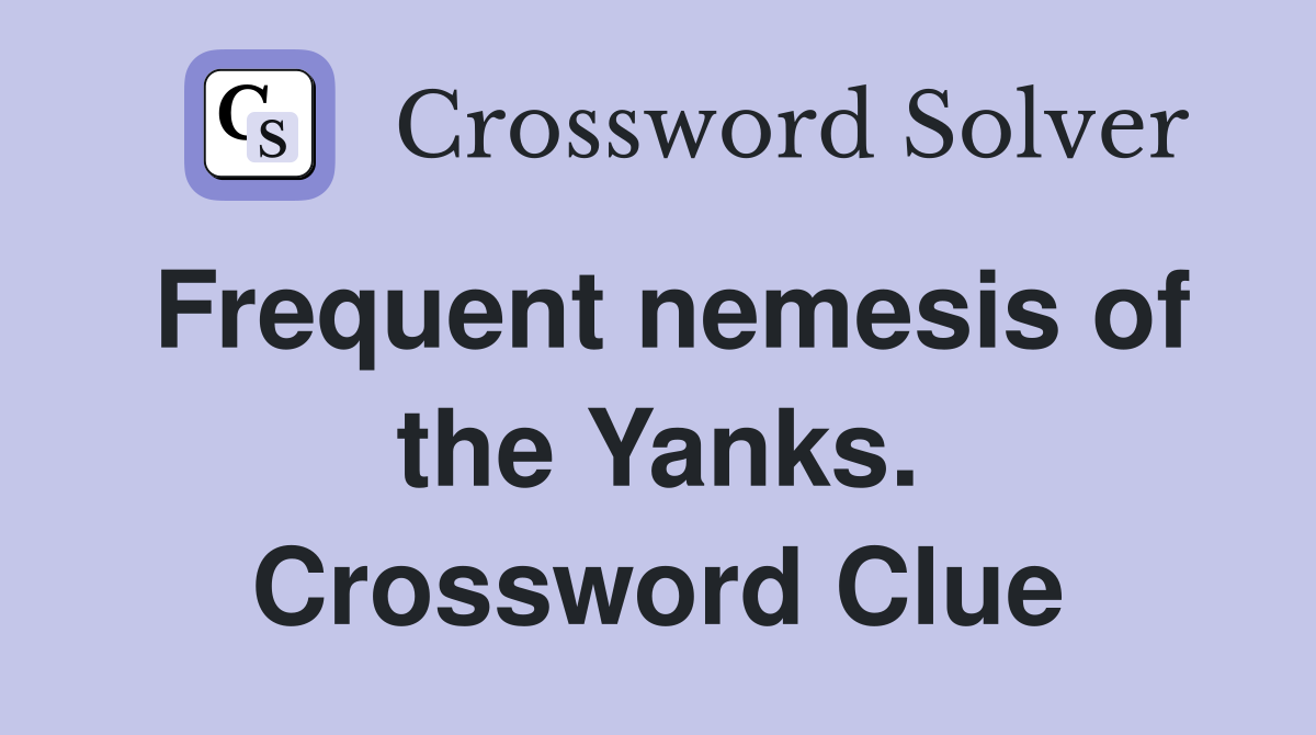 Frequent nemesis of the Yanks. Crossword Clue