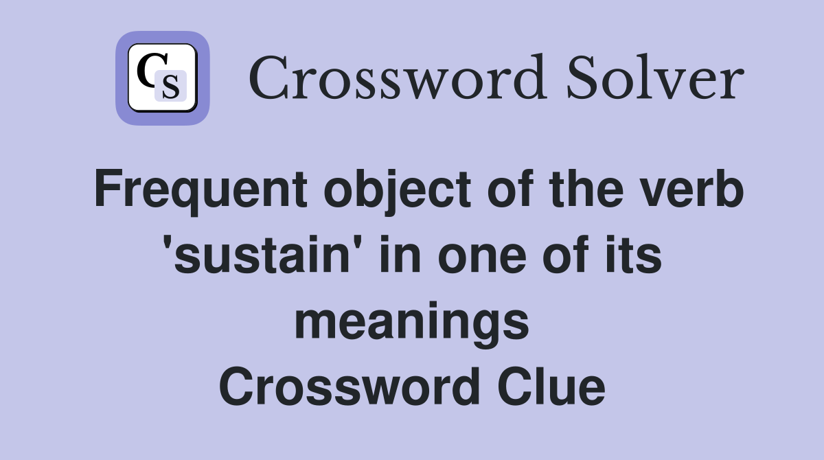 Frequent object of the verb 'sustain' in one of its meanings Crossword Clue