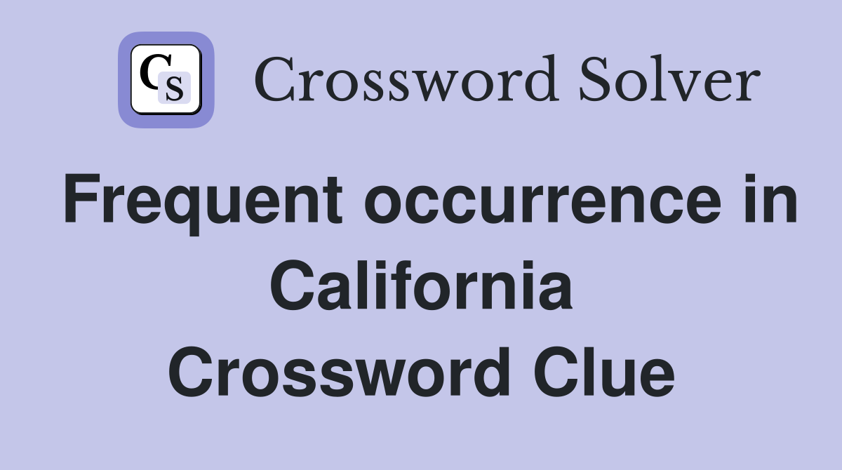 Frequent occurrence in California Crossword Clue