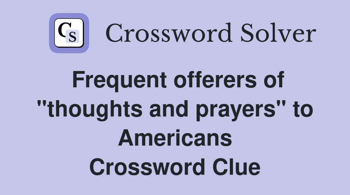 Frequent offerers of "thoughts and prayers" to Americans Crossword Clue
