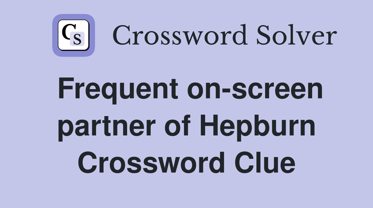 Frequent on-screen partner of Hepburn Crossword Clue