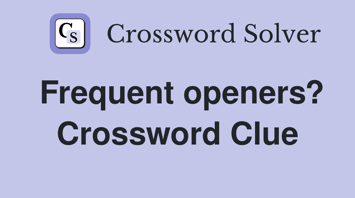 Frequent openers? Crossword Clue