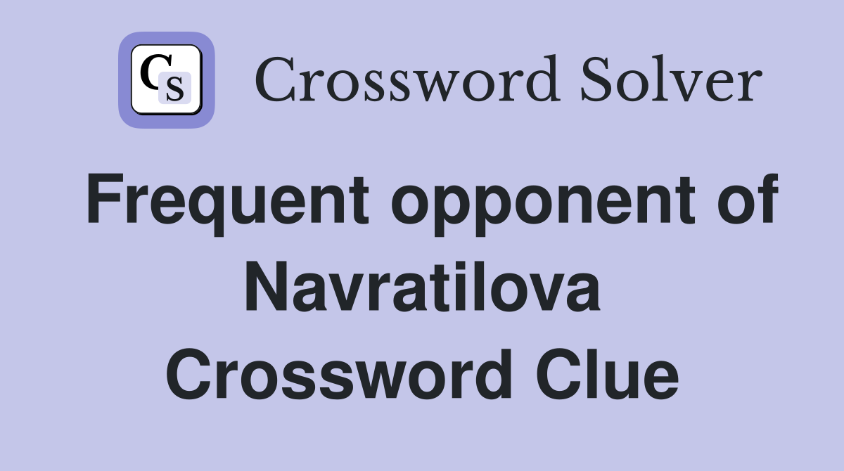 Frequent opponent of Navratilova Crossword Clue