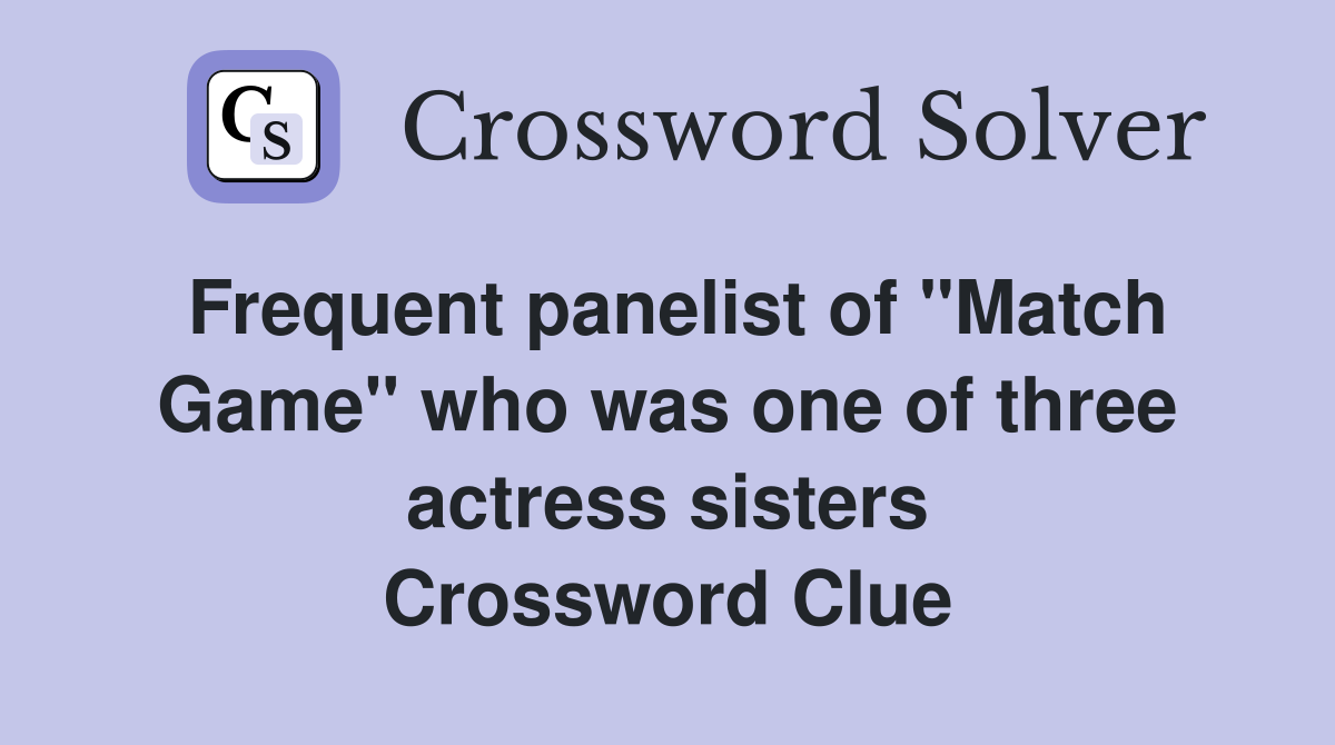Frequent panelist of "Match Game" who was one of three actress sisters Crossword Clue