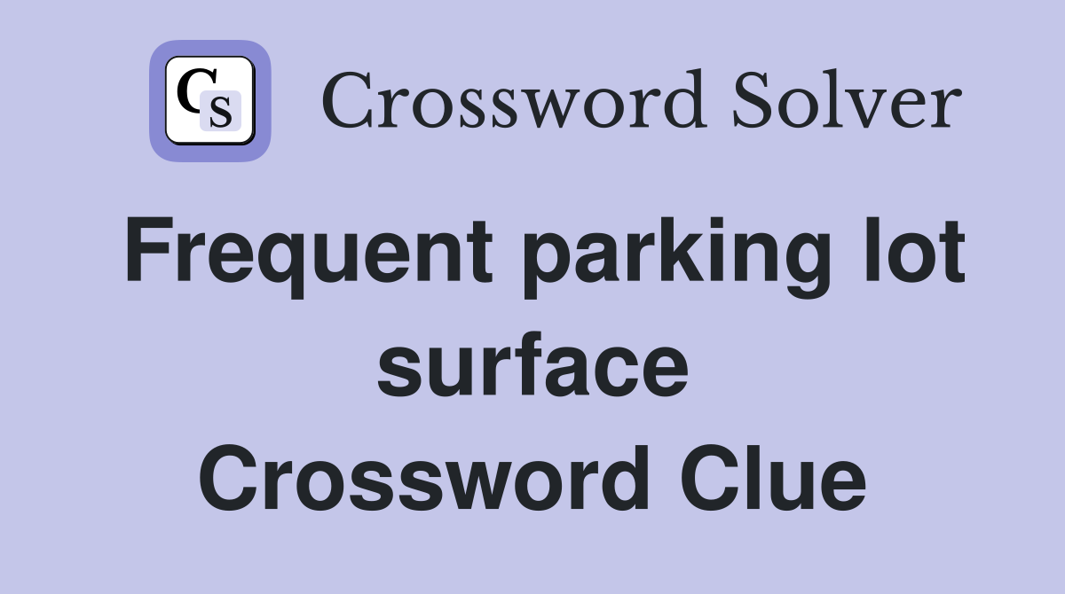 Frequent parking lot surface Crossword Clue