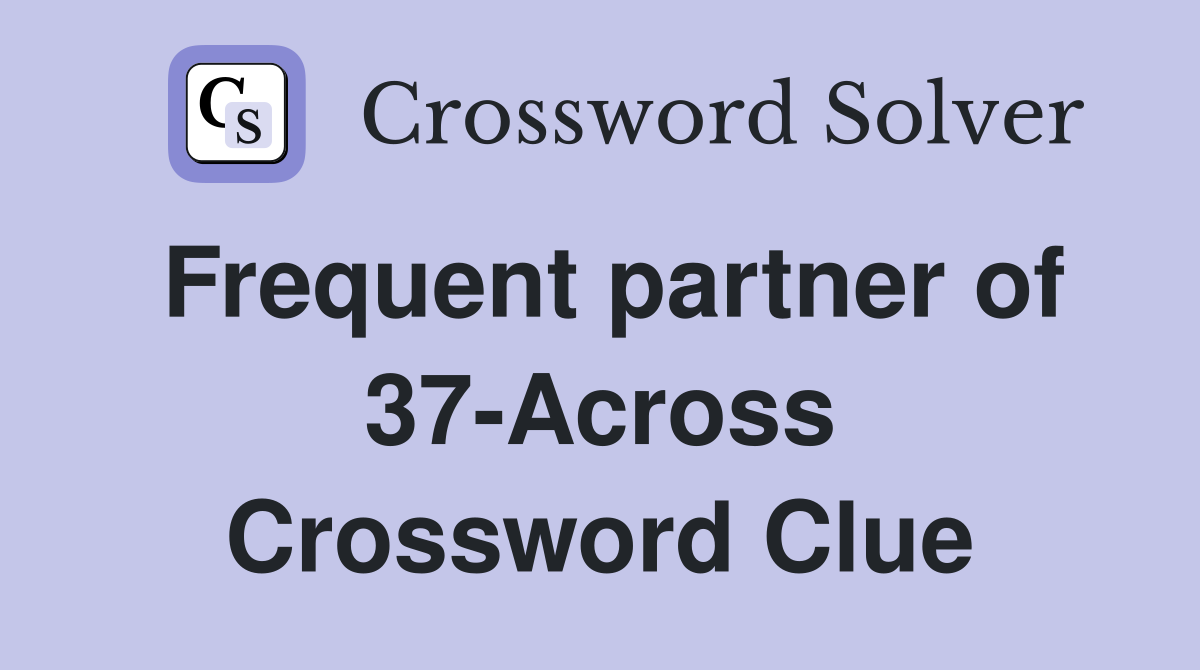 Frequent partner of 37-Across Crossword Clue